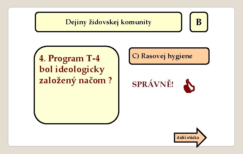 B Dejiny židovskej komunity 4. Program T-4 bol ideologicky založený načom ? C) Rasovej