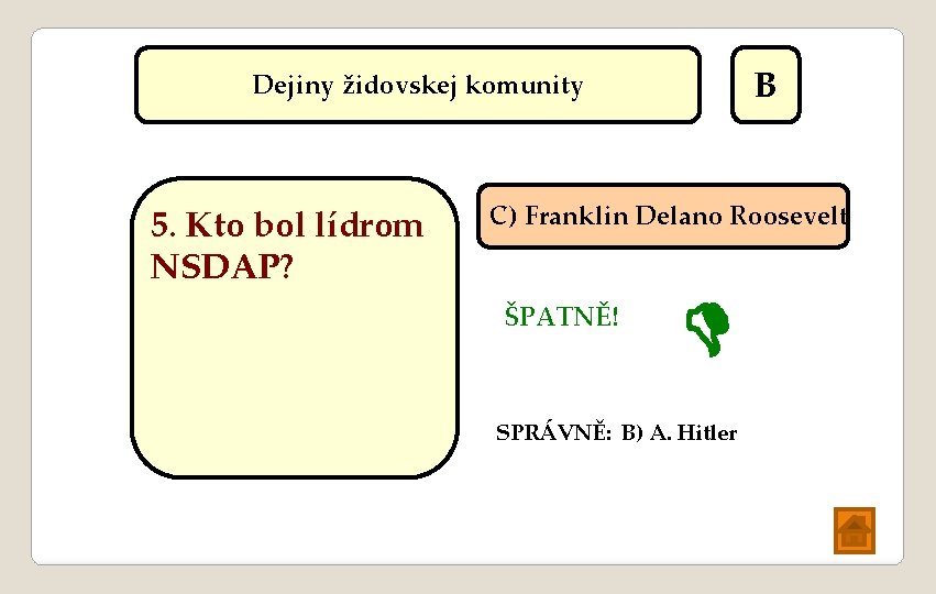 B Dejiny židovskej komunity 5. Kto bol lídrom NSDAP? C) Franklin Delano Roosevelt ŠPATNĚ!