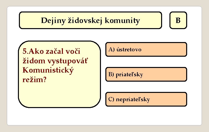 Dejiny židovskej komunity 5. Ako začal voči židom vystupováť Komunistický režim? A) ústretovo B)