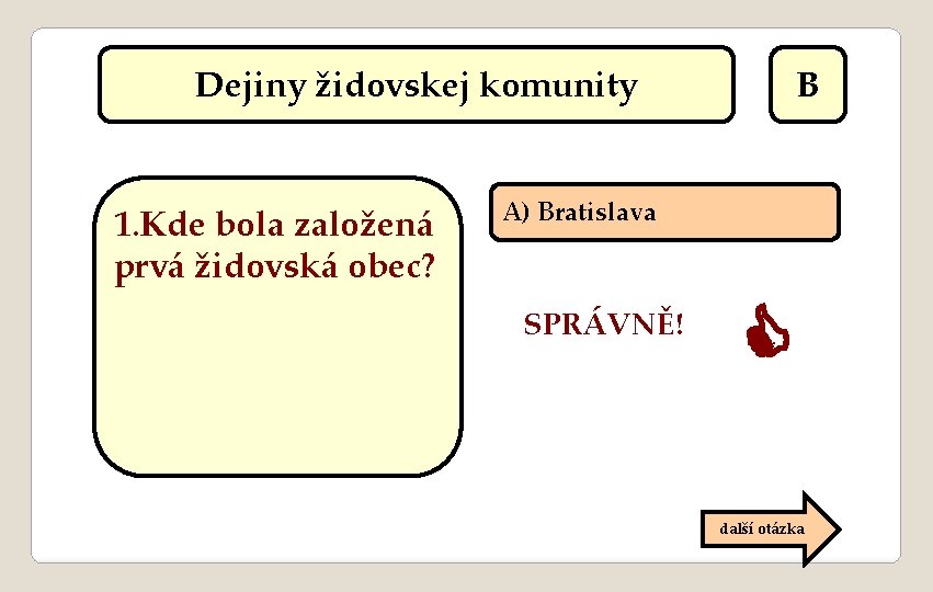 Dejiny židovskej komunity 1. Kde bola založená prvá židovská obec? B A) Bratislava SPRÁVNĚ!