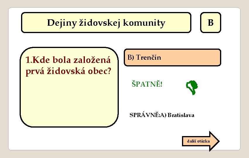 Dejiny židovskej komunity 1. Kde bola založená prvá židovská obec? B B) Trenčín ŠPATNĚ!