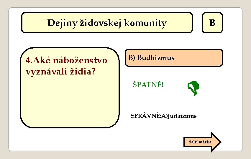 Dejiny židovskej komunity 4. Aké náboženstvo vyznávali židia? B B) Budhizmus ŠPATNĚ! SPRÁVNĚ: A)Judaizmus