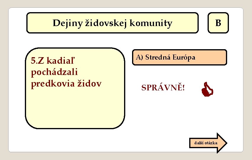 Dejiny židovskej komunity 5. Z kadiaľ pochádzali predkovia židov B A) Stredná Európa SPRÁVNĚ!