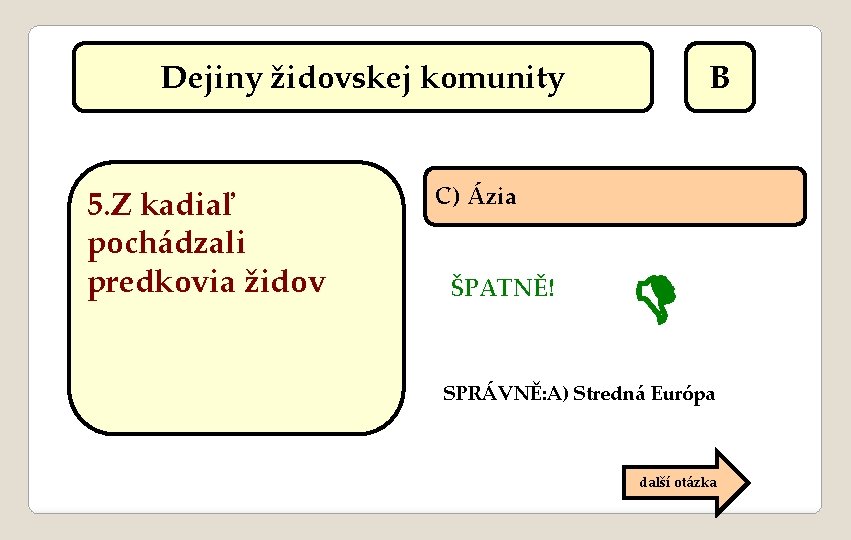 Dejiny židovskej komunity 5. Z kadiaľ pochádzali predkovia židov B C) Ázia ŠPATNĚ! SPRÁVNĚ: