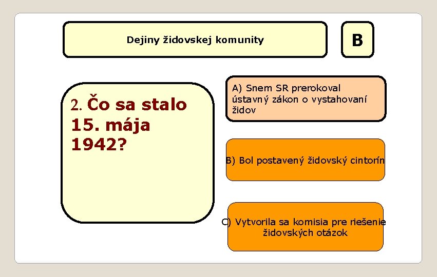 Dejiny židovskej komunity 2. Čo sa stalo 15. mája 1942? B A) Snem SR