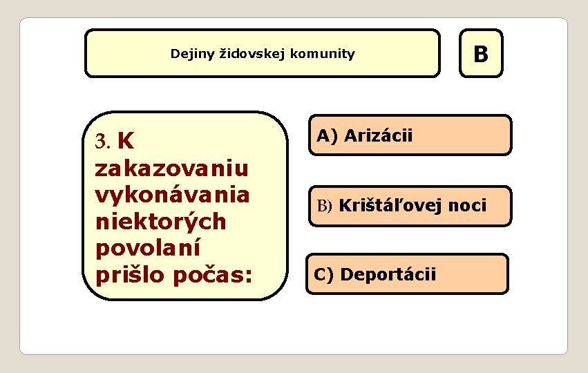 Dejiny židovskej komunity 3. K zakazovaniu vykonávania niektorých povolaní prišlo počas: B A) Arizácii