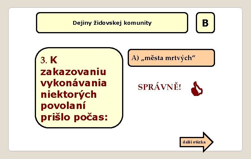 B Dejiny židovskej komunity 3. K zakazovaniu vykonávania niektorých povolaní prišlo počas: A) „města