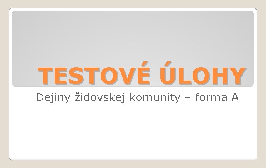 TESTOVÉ ÚLOHY Dejiny židovskej komunity – forma A 