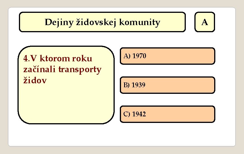 Dejiny židovskej komunity 4. V ktorom roku začínali transporty židov A) 1970 B) 1939