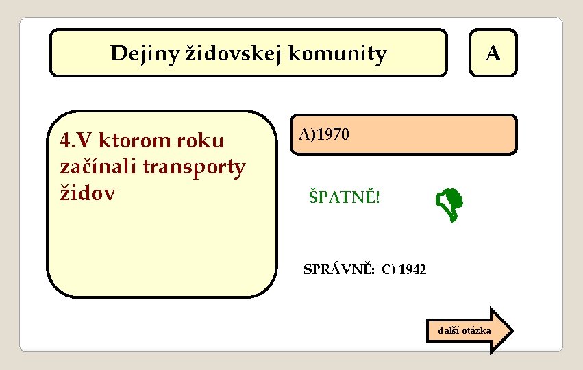 Dejiny židovskej komunity 4. V ktorom roku začínali transporty židov A A)1970 ŠPATNĚ! SPRÁVNĚ: