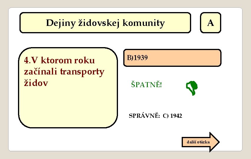 Dejiny židovskej komunity 4. V ktorom roku začínali transporty židov A B)1939 ŠPATNĚ! SPRÁVNĚ: