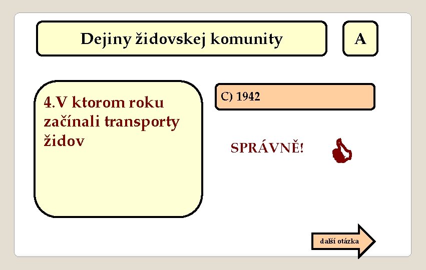 Dejiny židovskej komunity 4. V ktorom roku začínali transporty židov A C) 1942 SPRÁVNĚ!