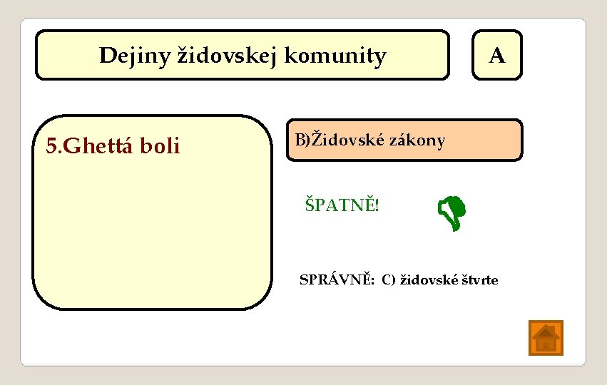 Dejiny židovskej komunity 5. Ghettá boli A B)Židovské zákony ŠPATNĚ! SPRÁVNĚ: C) židovské štvrte