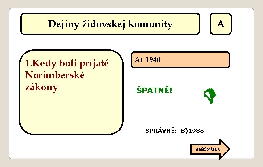 Dejiny židovskej komunity 1. Kedy boli prijaté Norimberské zákony A A) 1940 ŠPATNĚ! SPRÁVNĚ: