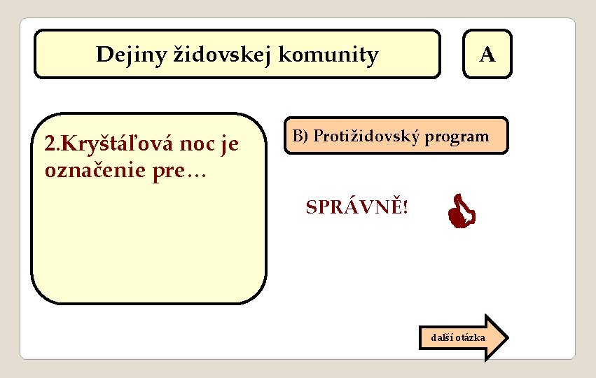 Dejiny židovskej komunity 2. Kryštáľová noc je označenie pre… A B) Protižidovský program SPRÁVNĚ!