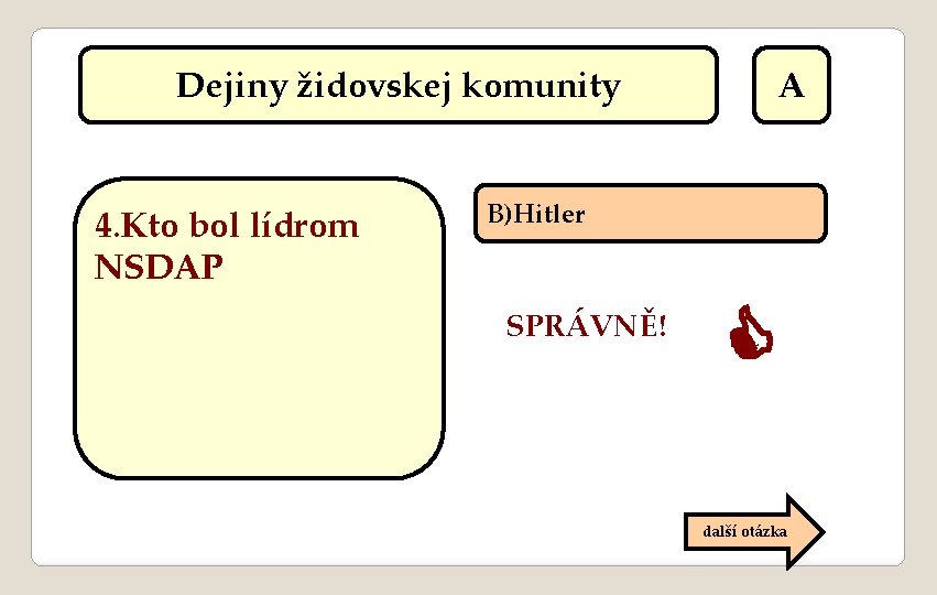 Dejiny židovskej komunity 4. Kto bol lídrom NSDAP A B)Hitler SPRÁVNĚ! další otázka 