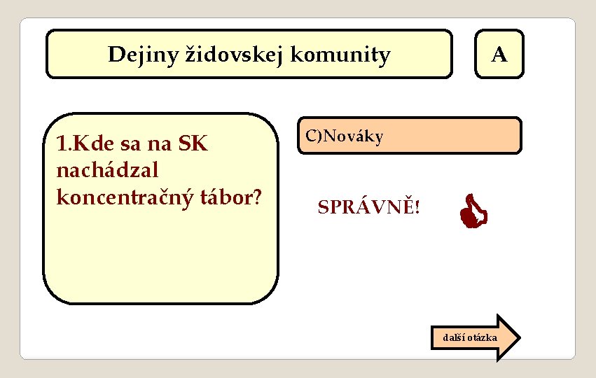 Dejiny židovskej komunity 1. Kde sa na SK nachádzal koncentračný tábor? A C)Nováky SPRÁVNĚ!