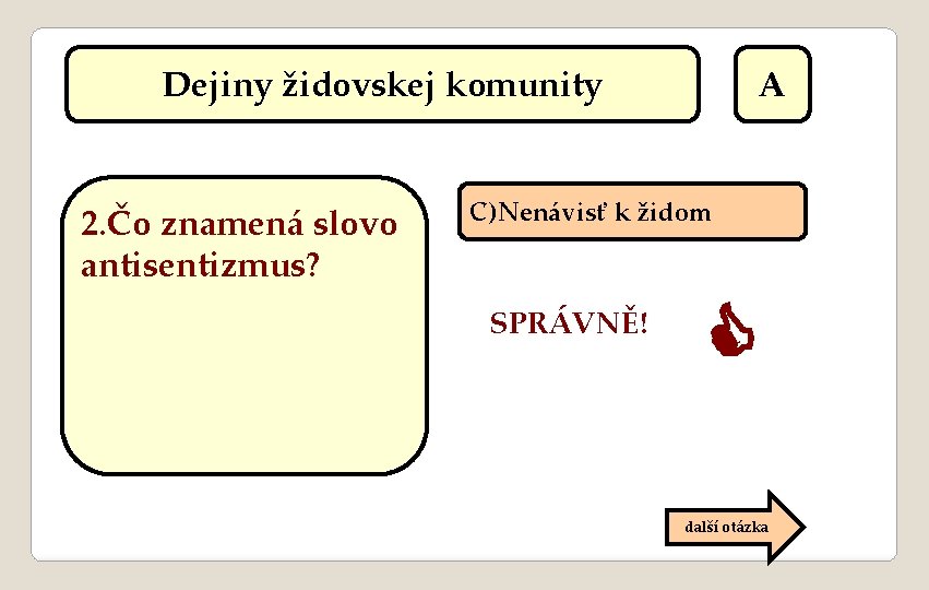 Dejiny židovskej komunity 2. Čo znamená slovo antisentizmus? A C)Nenávisť k židom SPRÁVNĚ! další