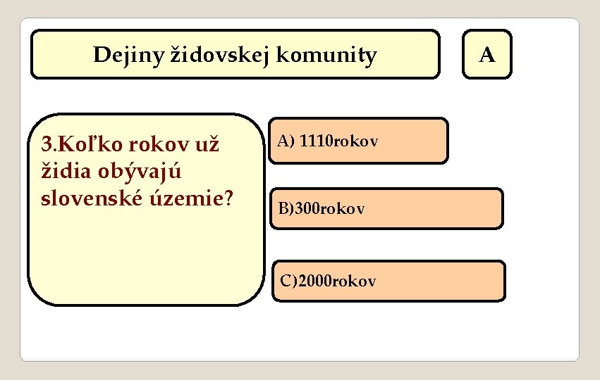 Dejiny židovskej komunity 3. Koľko rokov už židia obývajú slovenské územie? A) 1110 rokov