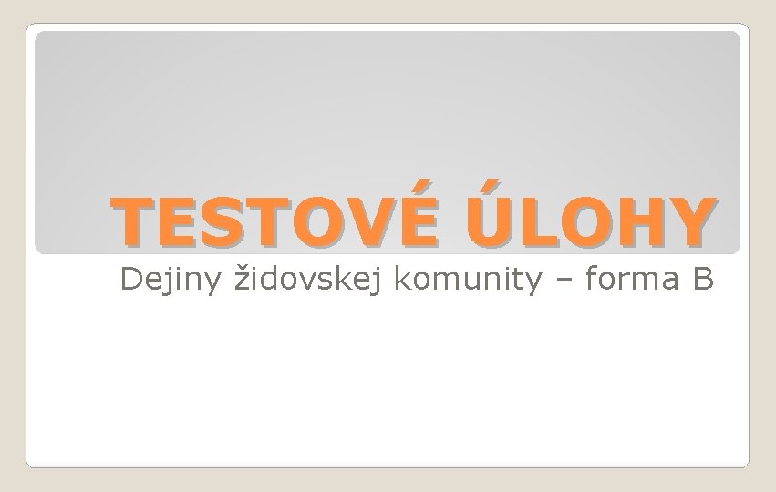 TESTOVÉ ÚLOHY Dejiny židovskej komunity – forma B 