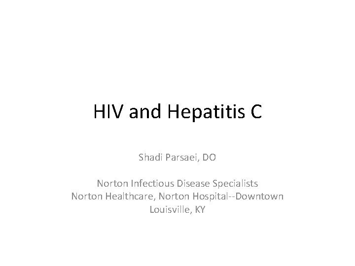 HIV and Hepatitis C Shadi Parsaei, DO Norton Infectious Disease Specialists Norton Healthcare, Norton