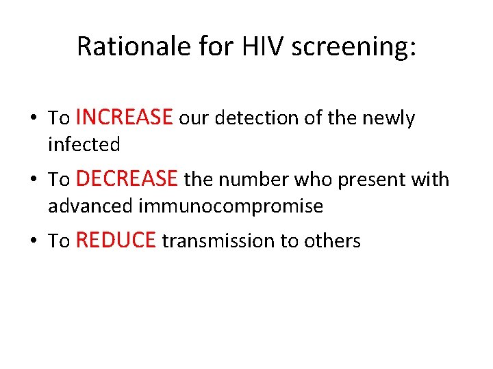 Rationale for HIV screening: • To INCREASE our detection of the newly infected •