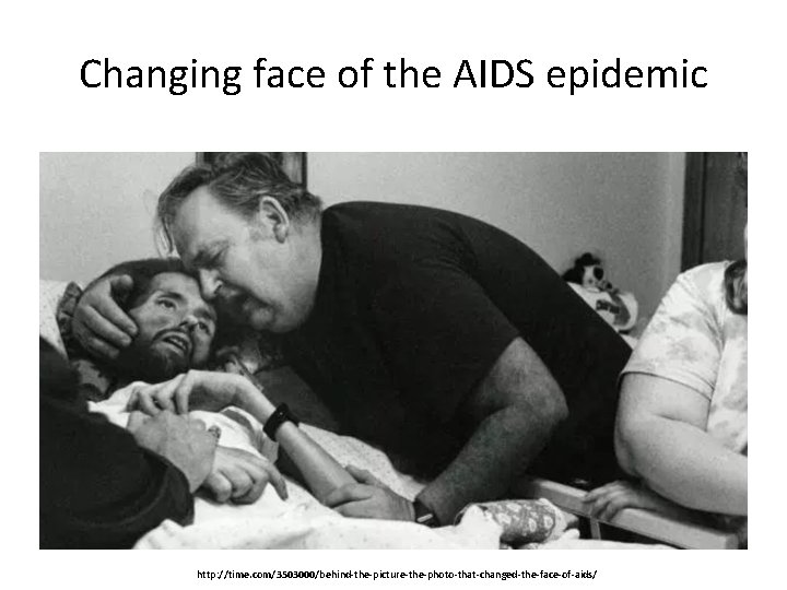 Changing face of the AIDS epidemic http: //time. com/3503000/behind-the-picture-the-photo-that-changed-the-face-of-aids/ 