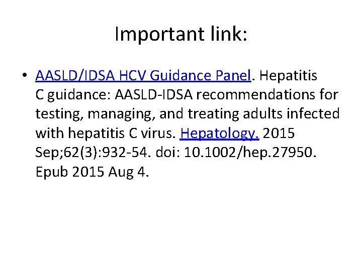 Important link: • AASLD/IDSA HCV Guidance Panel. Hepatitis C guidance: AASLD-IDSA recommendations for testing,