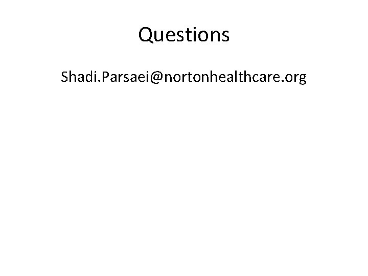 Questions Shadi. Parsaei@nortonhealthcare. org 