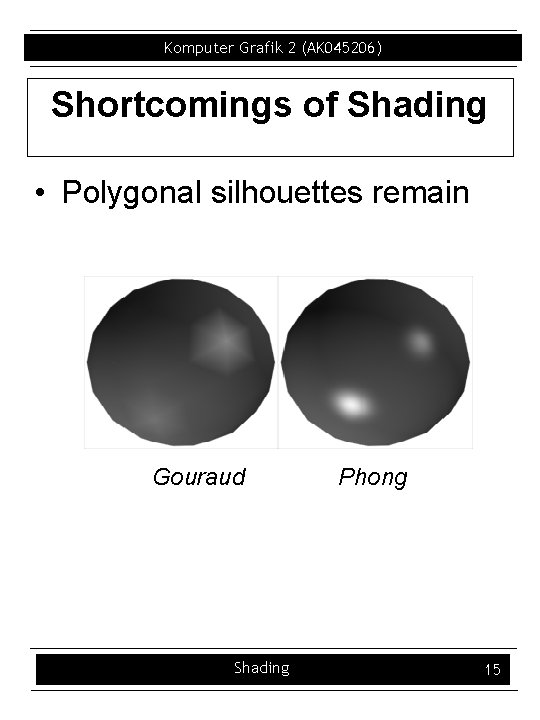 Komputer Grafik 2 (AK 045206) Shortcomings of Shading • Polygonal silhouettes remain Gouraud Shading