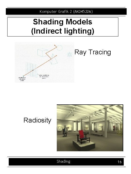 Komputer Grafik 2 (AK 045206) Shading Models (Indirect lighting) Ray Tracing Radiosity Shading 16