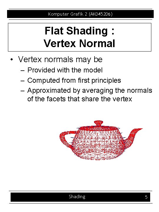 Komputer Grafik 2 (AK 045206) Flat Shading : Vertex Normal • Vertex normals may
