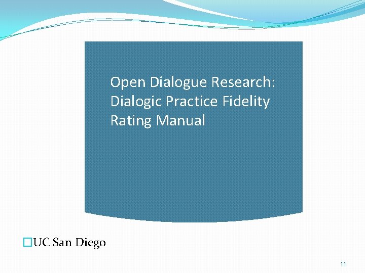 Open Dialogue Research: Dialogic Practice Fidelity Rating Manual �UC San Diego 11 