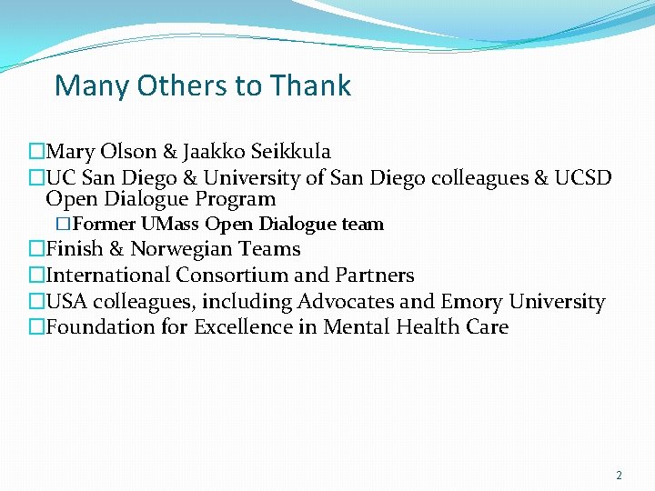Many Others to Thank �Mary Olson & Jaakko Seikkula �UC San Diego & University