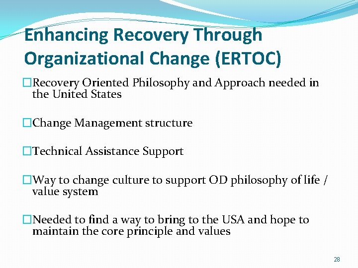 Enhancing Recovery Through Organizational Change (ERTOC) �Recovery Oriented Philosophy and Approach needed in the