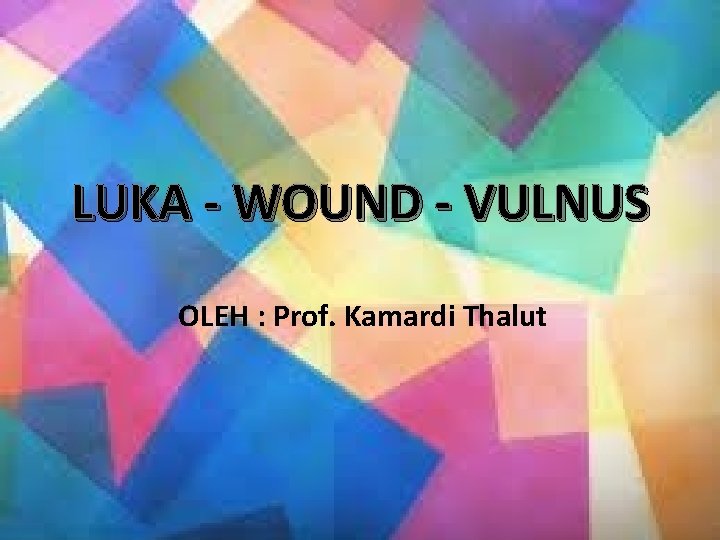 LUKA - WOUND - VULNUS OLEH : Prof. Kamardi Thalut 