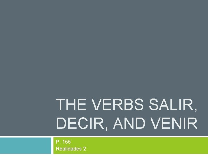 THE VERBS SALIR, DECIR, AND VENIR P. 155 Realidades 2 
