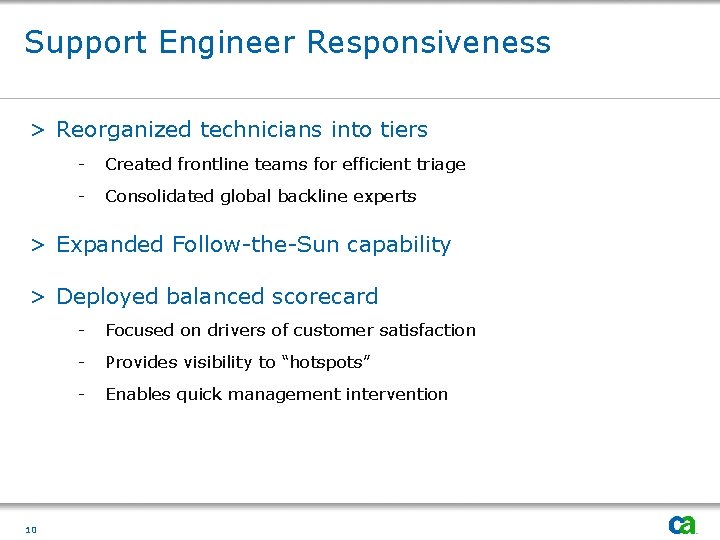 Support Engineer Responsiveness > Reorganized technicians into tiers - Created frontline teams for efficient