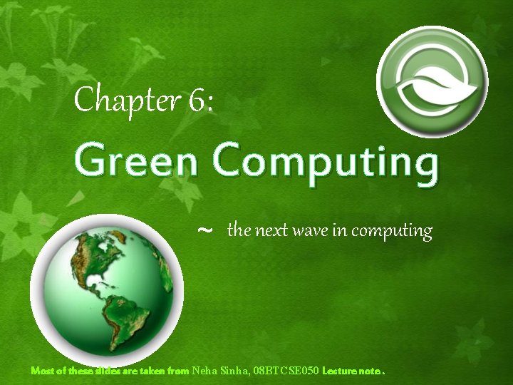 Chapter 6: Green Computing ~ the next wave in computing Most of these slides