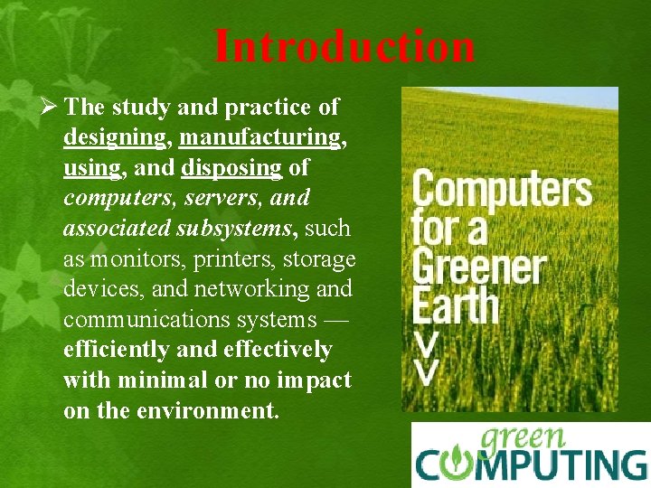 Introduction Ø The study and practice of designing, manufacturing, using, and disposing of computers,