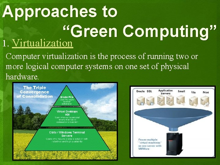 Approaches to “Green Computing” 1. Virtualization Computer virtualization is the process of running two