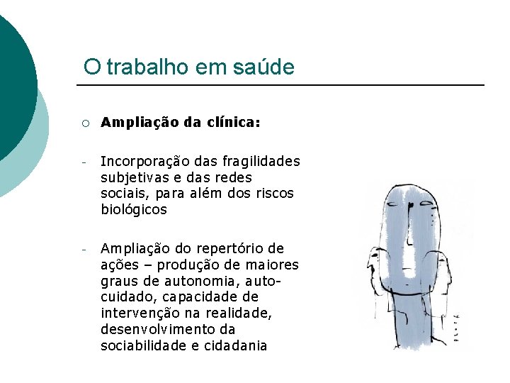 O trabalho em saúde ¡ Ampliação da clínica: - Incorporação das fragilidades subjetivas e