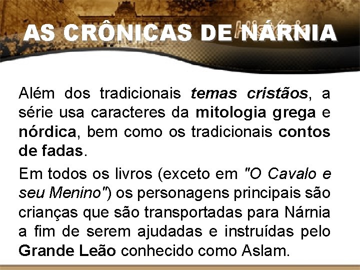 AS CRÔNICAS DE NÁRNIA Além dos tradicionais temas cristãos, a série usa caracteres da