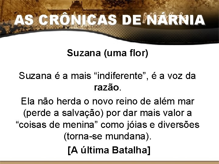 AS CRÔNICAS DE NÁRNIA Suzana (uma flor) Suzana é a mais “indiferente”, é a