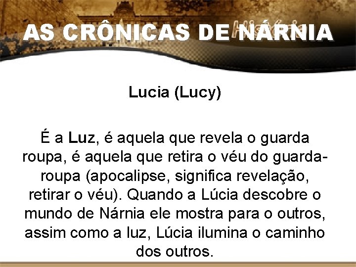 AS CRÔNICAS DE NÁRNIA Lucia (Lucy) É a Luz, é aquela que revela o