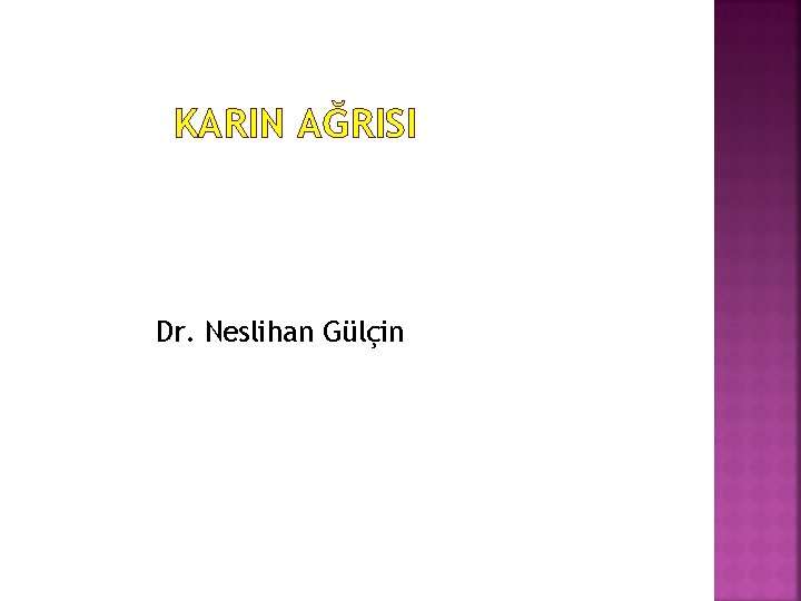 KARIN AĞRISI Dr. Neslihan Gülçin 