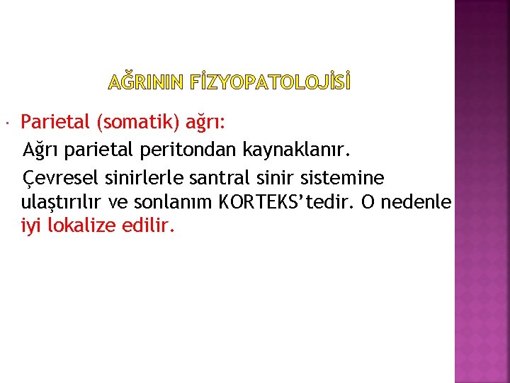 AĞRININ FİZYOPATOLOJİSİ Parietal (somatik) ağrı: Ağrı parietal peritondan kaynaklanır. Çevresel sinirlerle santral sinir sistemine