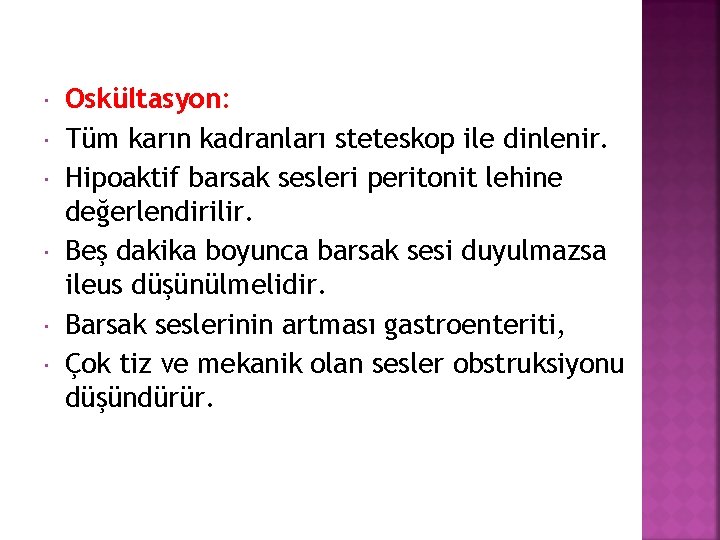  Oskültasyon: Tüm karın kadranları steteskop ile dinlenir. Hipoaktif barsak sesleri peritonit lehine değerlendirilir.