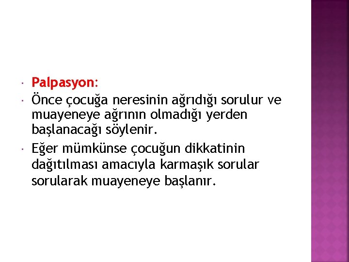  Palpasyon: Önce çocuğa neresinin ağrıdığı sorulur ve muayeneye ağrının olmadığı yerden başlanacağı söylenir.