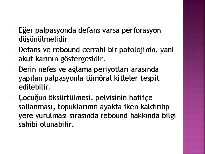  Eğer palpasyonda defans varsa perforasyon düşünülmelidir. Defans ve rebound cerrahi bir patolojinin, yani